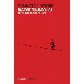 Ragione funambolica. Sull'utilità del pensiero per la vita