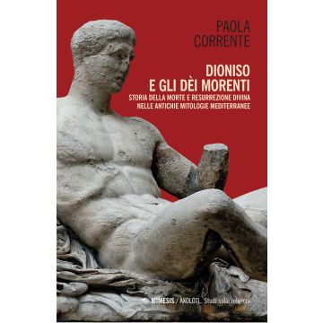 Dioniso e gli dèi morenti. Storia della morte e resurrezione divina nelle antiche mitologie mediterranee