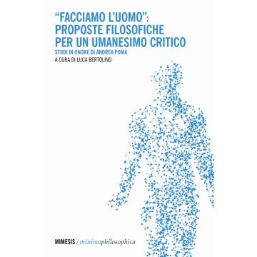 «Facciamo l'uomo»: proposte filosofiche per un umanesimo critico. Studi in onore di Andrea Poma