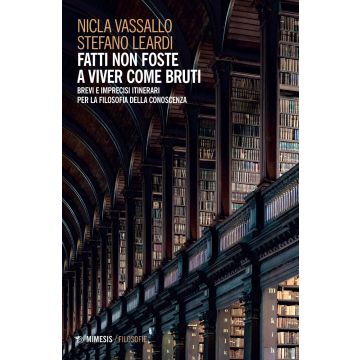 Fatti non foste a viver come bruti. Brevi e imprecisi itinerari per la filosofia della conoscenza