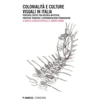 Colonialità e culture visuali in Italia. Percorsi critici tra ricerca artistica, pratiche teoriche e sperimentazioni pedagogiche