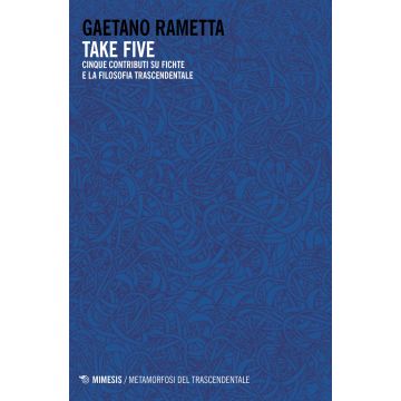 Take five. Cinque contributi su Fichte e la filosofia trascendentale