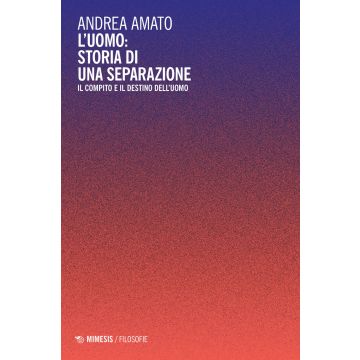 L'uomo: storia di una separazione. Il compito e il destino dell'uomo