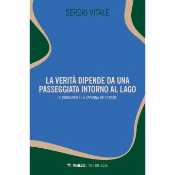 La verità dipende da una passeggiata intorno al lago. Le Corbusier e la capanna dei filosofi