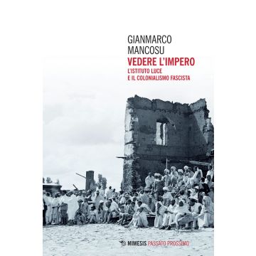 Vedere l'impero. L'Istituto Luce e il colonialismo fascista