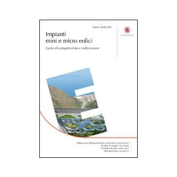 Impianti mini e micro eolici. Guida alla progettazione e realizzazione