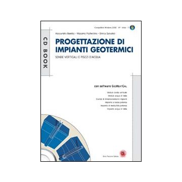 Progettazione di impianti geotermici. Sonde verticali e pozzi d'acqua. Con CD-ROM