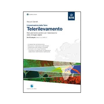 L'osservazione della Terra. Telerilevamento. Manuale teorico-pratico per l'elaborazione delle immagini digitali. Con CD-ROM