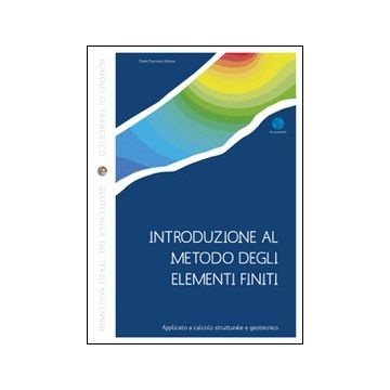 Introduzione al metodo degli elementi finiti. Applicato a calcolo strutturale e geotecnico. Con CD-ROM