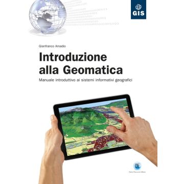 Introduzione alla geomatica. Manuale introduttivo ai sistemi informativi geografici