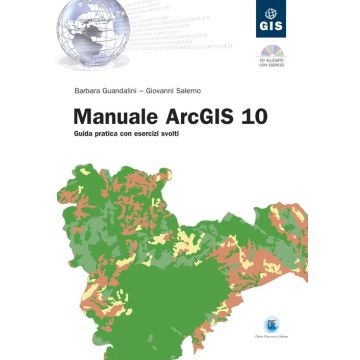 Manuale ArcGIS 10. Guida pratica con esercizi svolti. Con CD-ROM