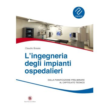 L'ingegneria degli impianti ospedalieri. Dalla pianificazione preliminare al capitolato tecnico