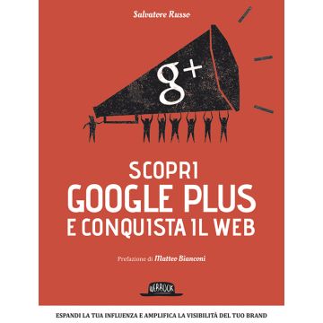 Scopri Google plus e conquista il web. Espandi la tua influenza e amplifica la visibilità del tuo brand