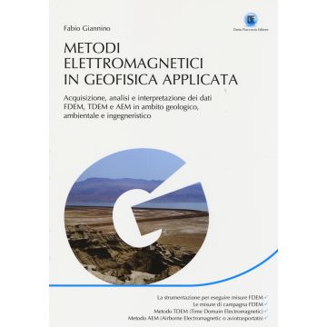 Metodi elettromagnetici in geofisica applicata. Acquisizione, analisi e interpretazione dei dati FDEM, TDEM e AEM in ambito geologico ambientale e ingegneristico