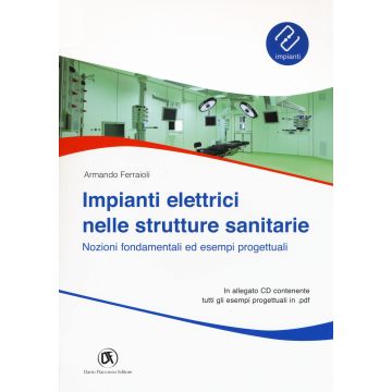 Impianti elettrici nelle strutture sanitarie. Nozioni fondamentali ed esempi progettuali. Con CD-ROM