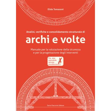 Analisi, verifiche e consolidamento strutturale di archi e volte. Manuale per la valutazione della sicurezza e per la progettazione degli interventi. Con CD-ROM