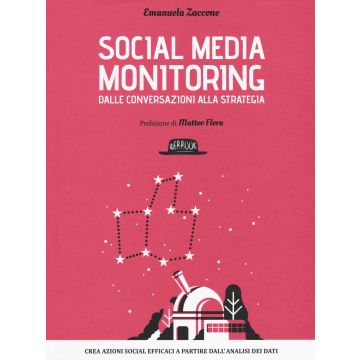 Social media monitoring dalle conversazioni alla strategia. Crea azioni social efficaci a partire dall'analisi dei dati
