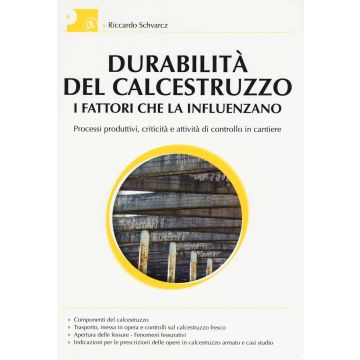 Durabilità del calcestruzzo. I fattori che la influenzano. Processi produttivi, criticità e attività di controllo del cantiere. Ediz. illustrata
