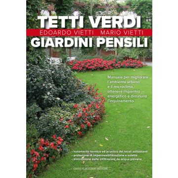 Tetti verdi e giardini pensili. Manuale per migliorare l'ambiente urbano e il microclima, ottenere risparmio energetico e diminuire l'inquinamento