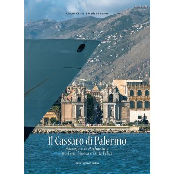 Il Cassaro di Palermo. Atmosfere e architetture tra Porta Nuova & Porta Felice. Ediz. illustrata