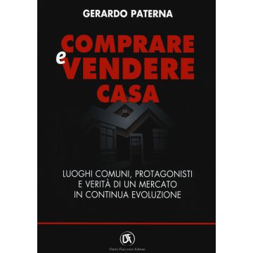 Comprare e vendere casa. Luoghi comuni, protagonisti e verità di un mercato in continua evoluzione