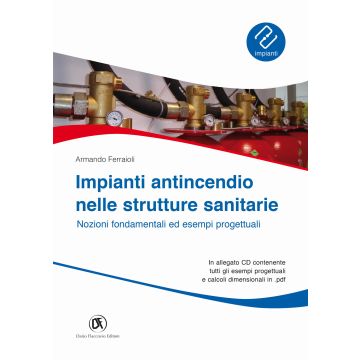 Impianti antincendio nelle strutture sanitarie. Nozioni fondamentali ed esempi progettuali. Con CD-ROM