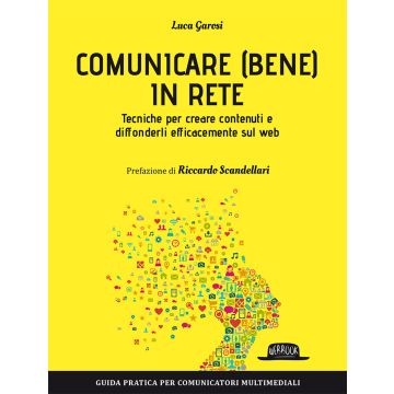 Comunicare (bene) in rete. Tecniche per creare contenuti e diffonderli efficacemente sul Web