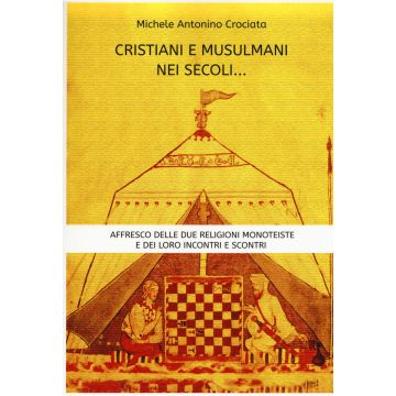 Cristiani e musulmani nei secoli... Affresco delle due religioni monoteiste e dei loro incontri e scontri