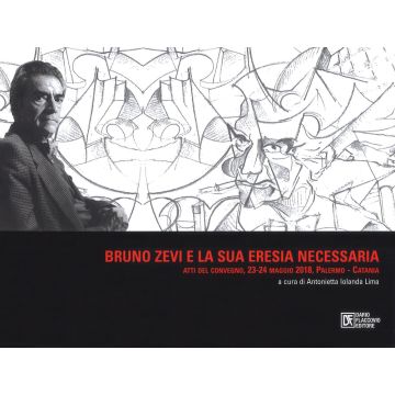 Bruno Zevi e la sua «eresia» necessaria. Atti del convegno (Palermo-Catania, 23-24 maggio 2018