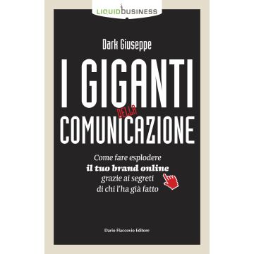I giganti della comunicazione. Come far esplodere il tuo brand online grazie ai segreti di chi l'ha già fatto