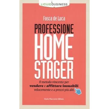 Professione home stager. Il metodo vincente per vendere e affittare immobili velocemente e a prezzi più alti