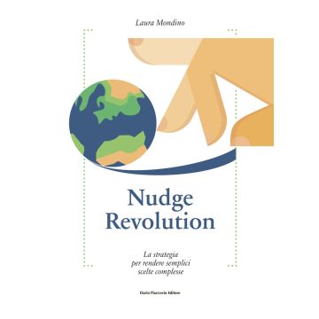 Nudge revolution. La strategia per rendere semplici scelte complesse