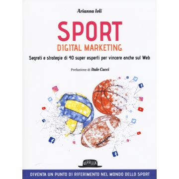 Sport digital marketing. Segreti e strategie di 40 super esperti per vincere anche sul web