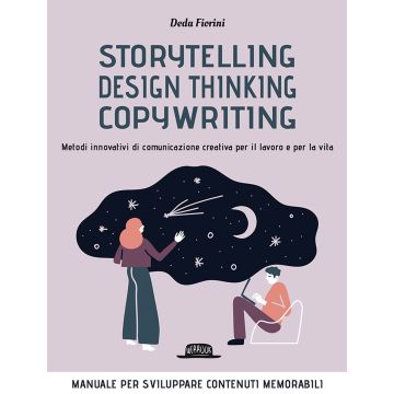 Storytelling, design thinking, copywriting. Metodi innovativi di comunicazione creativa per il lavoro e per la vita