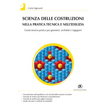 Scienza delle costruzioni nella pratica tecnica e nell'edilizia. Guida teorico-pratica per geometri, architetti e ingegneri