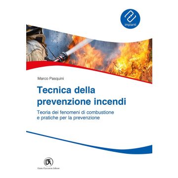 Tecnica prevenzione incendi. Teoria dei fenomeni di combustione e pratiche per la prevenzione