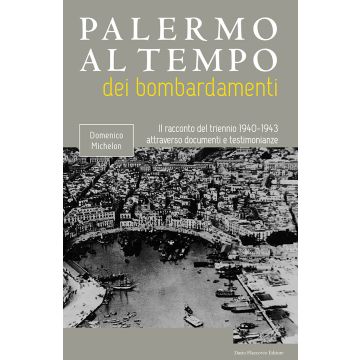 Palermo al tempo dei bombardamenti. Il racconto del triennio 1940-1943 attraverso documenti e testimonianze