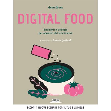 Digital food. Strumenti e strategie per operatori del food & wine. Scopri i nuovi scenari per il tuo business