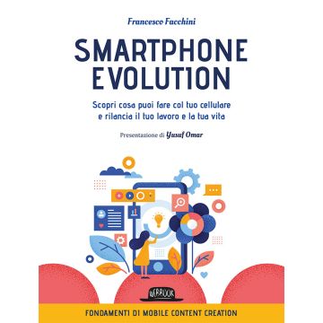 Smartphone Evolution. Scopri cosa puoi fare col tuo cellulare e rilancia il tuo lavoro e la tua vita