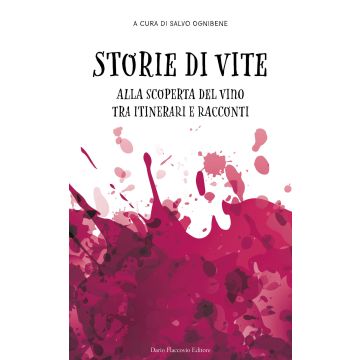 Storie di vite. Alla scoperta del vino tra itinerari e racconti