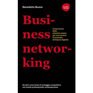 Business networking. L'importanza delle relazioni umane per una carriera di successo nell'epoca digitale
