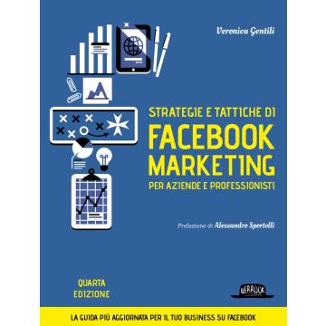 Strategie e tattiche di Facebook marketing per aziende e professionisti. Dalla A alla Z tutto quello che devi sapere su FB come risorsa di business