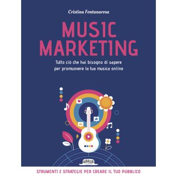 Music marketing. Tutto ciò che hai bisogno di sapere per promuovere la tua musica online