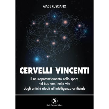 Cervelli vincenti. Il neuropotenziamento nello sport, nel business, nella vita dagli antichi rituali all'intelligenza artificiale