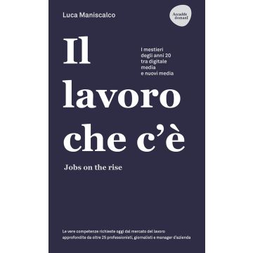 Il lavoro che c'è. Jobs on the rise. I mestieri degli anni 20 tra digitale, media e nuovi media