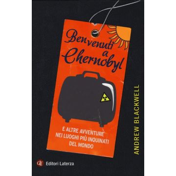 Benvenuti a Chernobyl. E altre avventure nei luoghi più inquinati del mondo