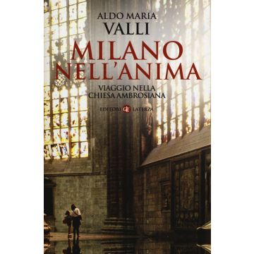 Milano nell'anima. Viaggio nella Chiesa ambrosiana