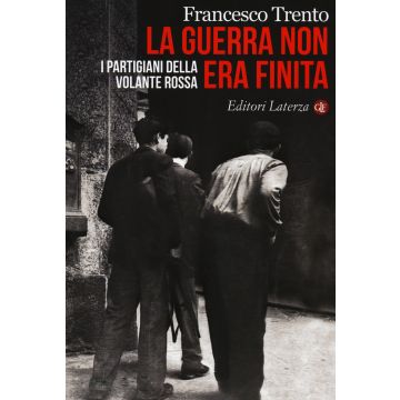 La guerra non era finita. I partigiani della Volante Rossa