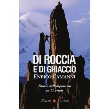 Di roccia e di ghiaccio. Storia dell'alpinismo in 12 gradi