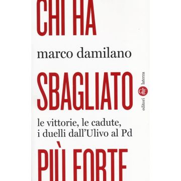 Chi ha sbagliato più forte. Le vittorie, le cadute, i duelli dall'Ulivo al PD